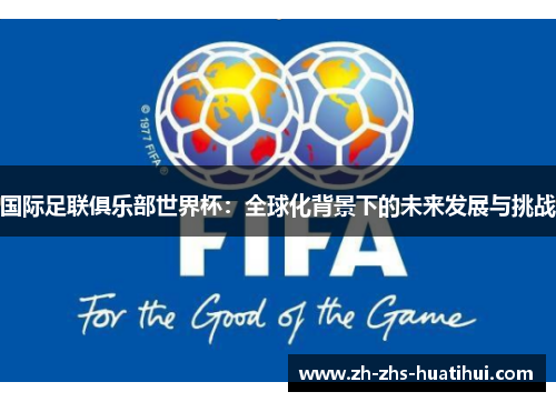 国际足联俱乐部世界杯:全球化背景下的未来发展与挑战 国际足联俱乐部世界杯:全球化背景下的未来发展与挑战