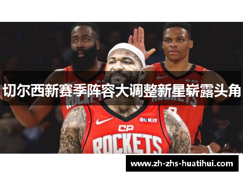 切尔西新赛季阵容大调整新星崭露头角