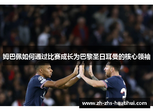 姆巴佩如何通过比赛成长为巴黎圣日耳曼的核心领袖 姆巴佩如何通过比赛成长为巴黎圣日耳曼的核心领袖